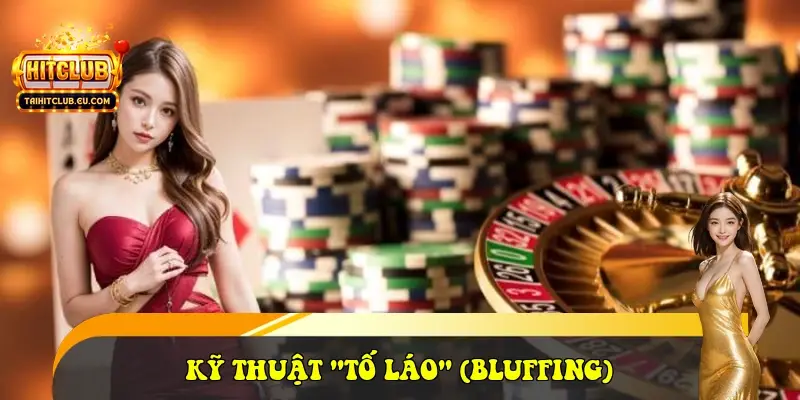 Kỹ thuật "Tố láo" (Bluffing) Kỹ thuật "Tố láo" (Bluffing)