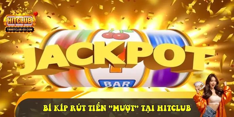 Bí kíp rút tiền "mượt" tại HitClub