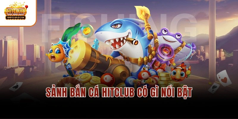 Sảnh bắn cá Hitclub có gì nổi bật