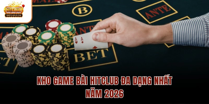 Kho game bài Hitclub đa dạng nhất năm 2026