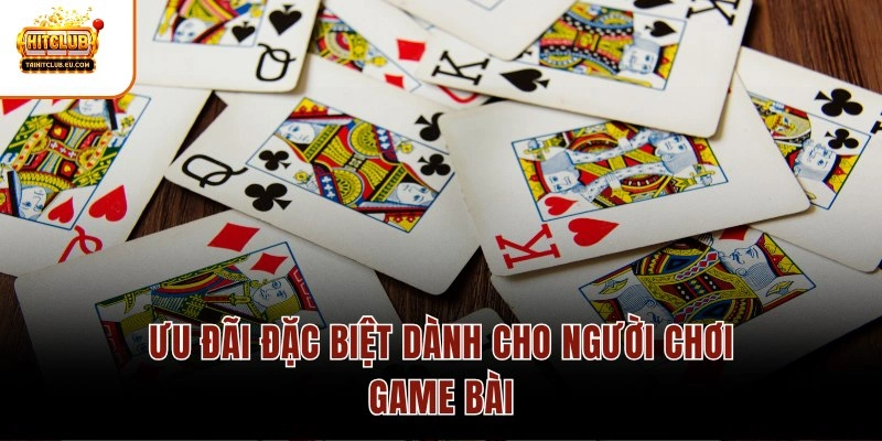 Ưu đãi đặc biệt dành cho người chơi game bài
