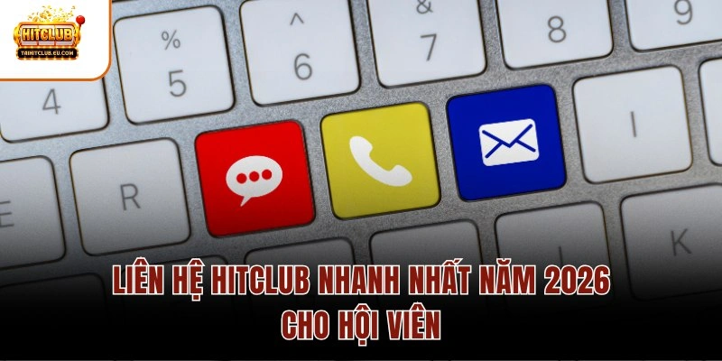 Liên hệ Hitclub nhanh nhất năm 2026 cho hội viên